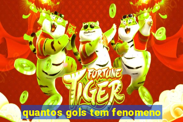 quantos gols tem fenomeno